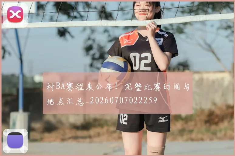 村BA赛程表公布！完整比赛时间与地点汇总_20260707022259