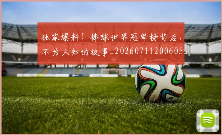 独家爆料！棒球世界冠军榜背后，不为人知的故事_20260711200605_20260802155915