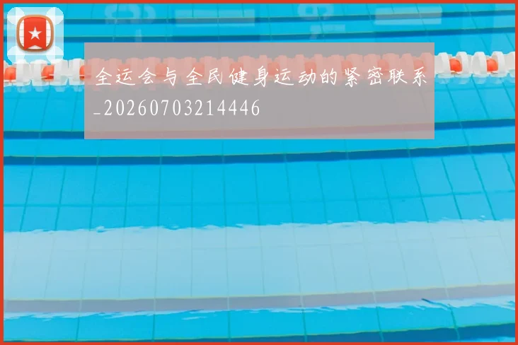 全运会与全民健身运动的紧密联系_20260703214446