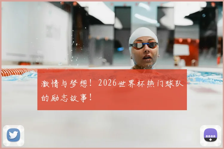 激情与梦想！2026世界杯热门球队的励志故事！
