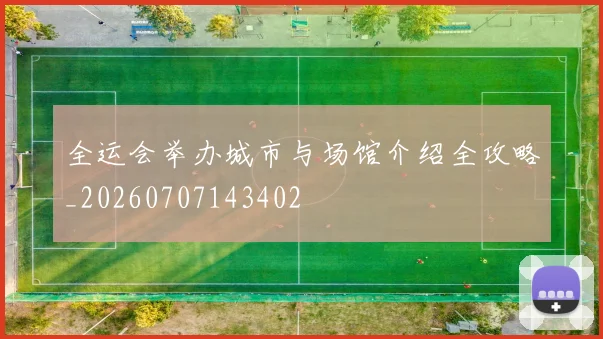 全运会举办城市与场馆介绍全攻略_20260707143402