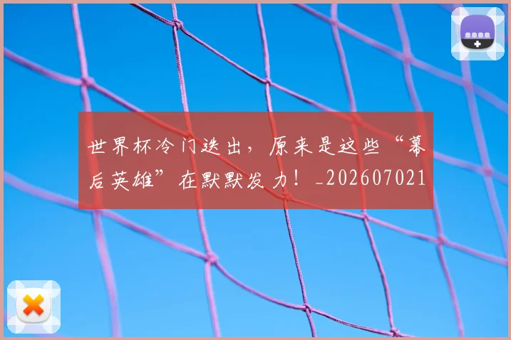 世界杯冷门迭出,原来是这些“幕后英雄”在默默发力!_20260702173734