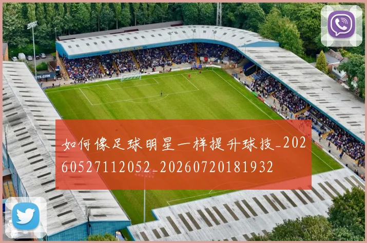 如何像足球明星一样提升球技_20260527112052_20260720181932