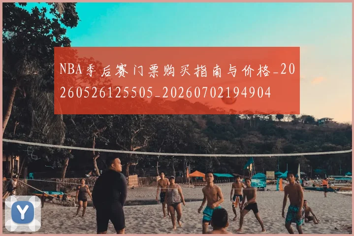 NBA季后赛门票购买指南与价格_20260526125505_20260702194904