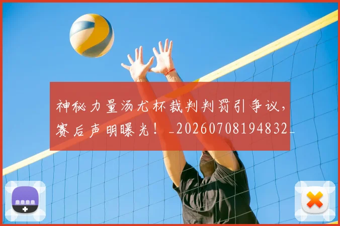 神秘力量汤尤杯裁判判罚引争议，赛后声明曝光！_20260708194832_20260802164457
