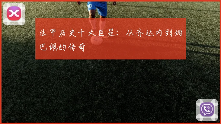 法甲历史十大巨星:从齐达内到姆巴佩的传奇