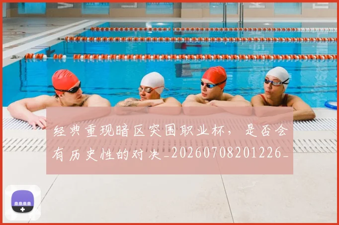 经典重现暗区突围职业杯，是否会有历史性的对决_20260708201226_20260803142557