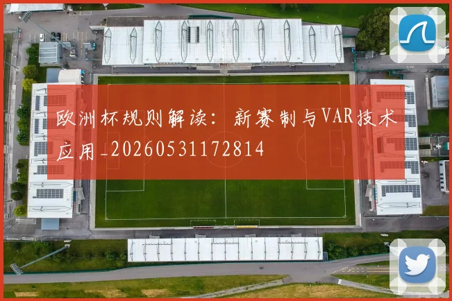 欧洲杯规则解读:新赛制与VAR技术应用_20260531172814