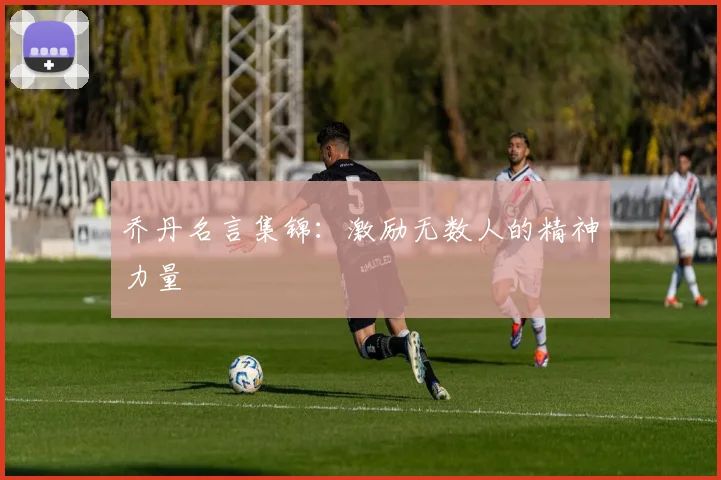 乔丹名言集锦：激励无数人的精神力量