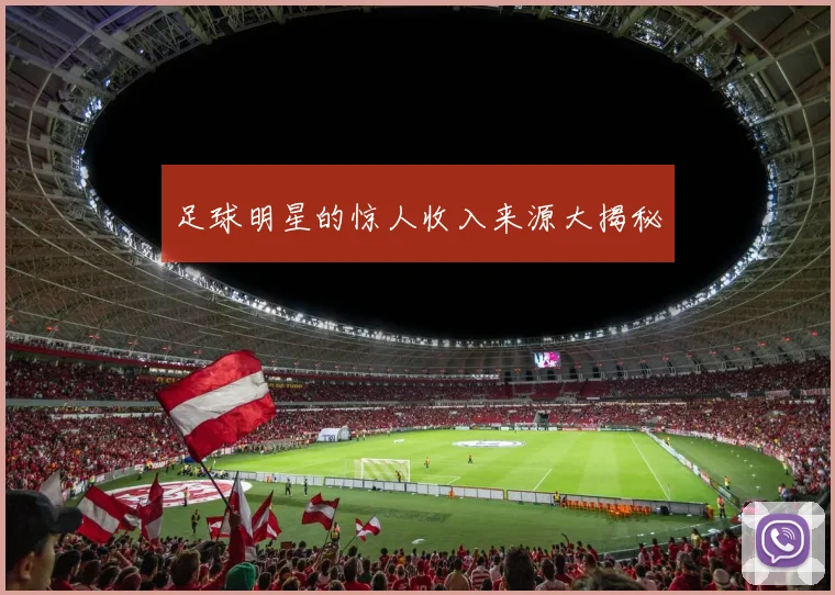 足球明星的惊人收入来源大揭秘