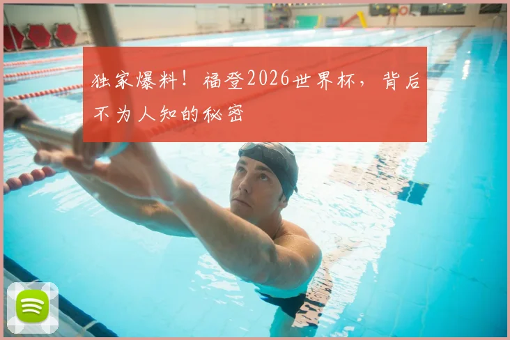 独家爆料！福登2026世界杯，背后不为人知的秘密