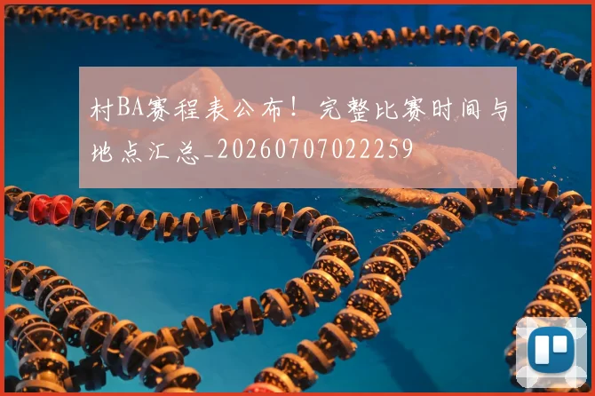 村BA赛程表公布！完整比赛时间与地点汇总_20260707022259