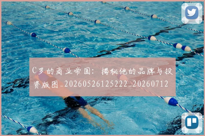 C罗的商业帝国:揭秘他的品牌与投资版图_20260526125222_20260712052032