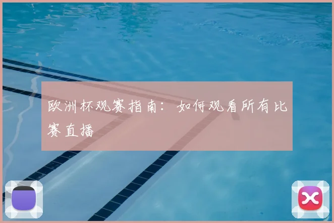 欧洲杯观赛指南:如何观看所有比赛直播